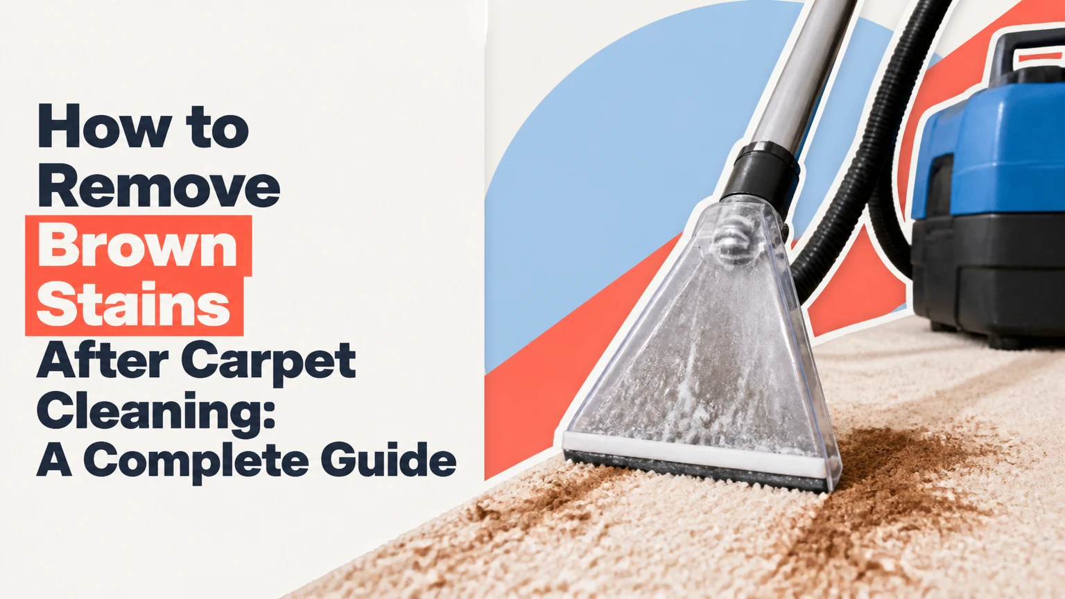 How to Remove Brown Stains After Carpet Cleaning: A Complete Guide